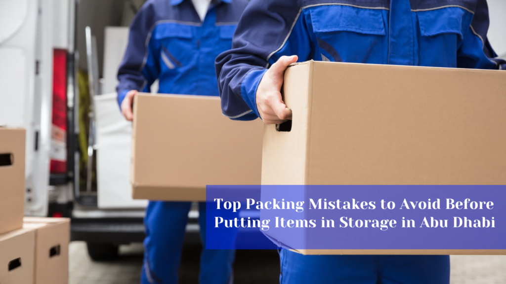 Top Packing Mistakes to Avoid Before Putting Items in Storage in Abu Dhabi