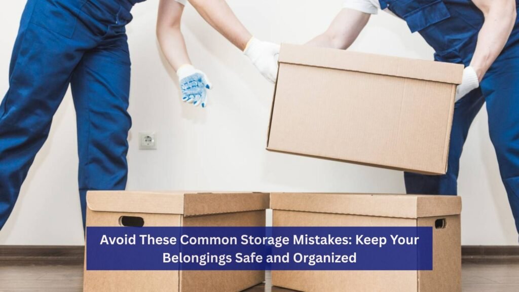 Avoid These Common Storage Mistakes: Keep Your Belongings Safe and ...
