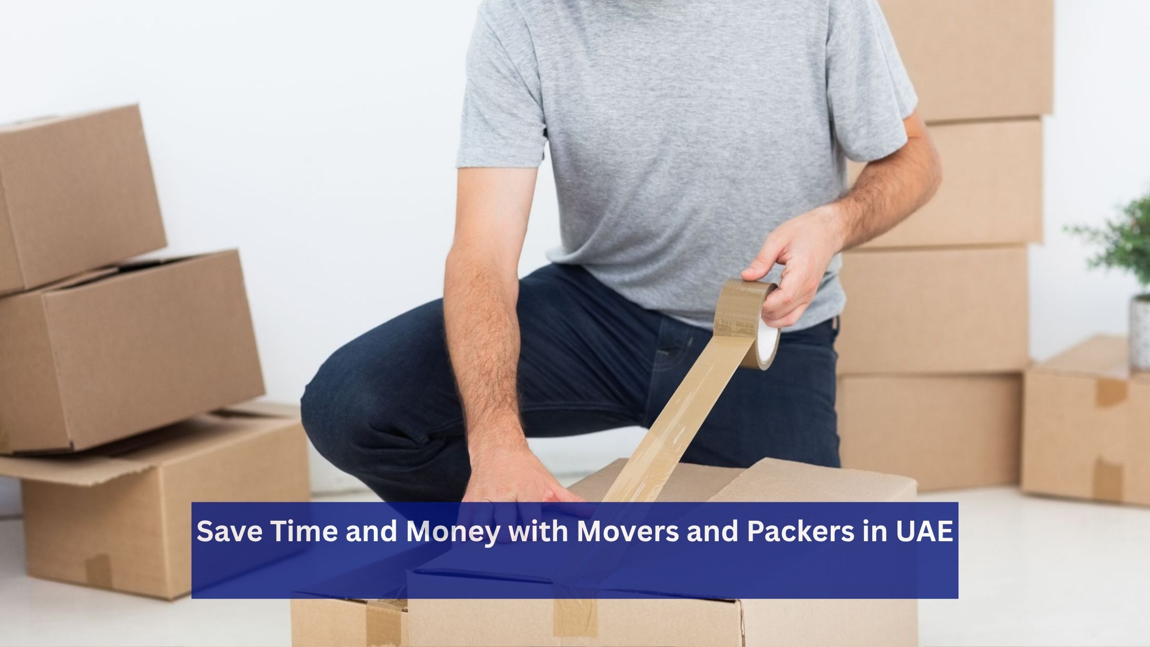 Save Time and Money with Movers and Packers in UAE