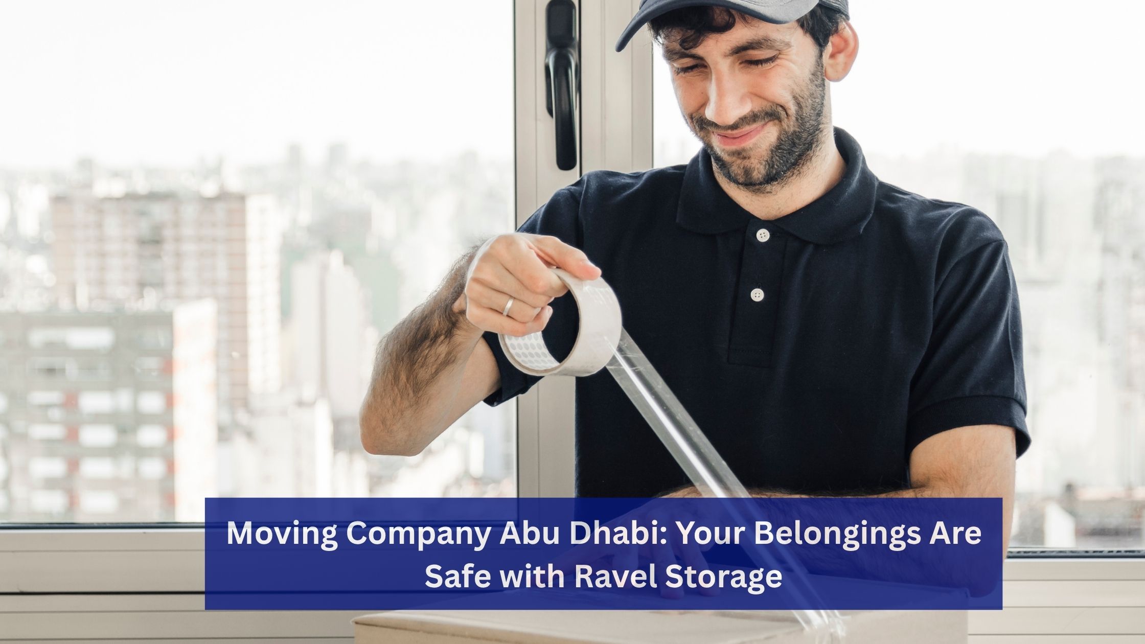 Moving Company Abu Dhabi: Your Belongings Are Safe with Ravel Storage